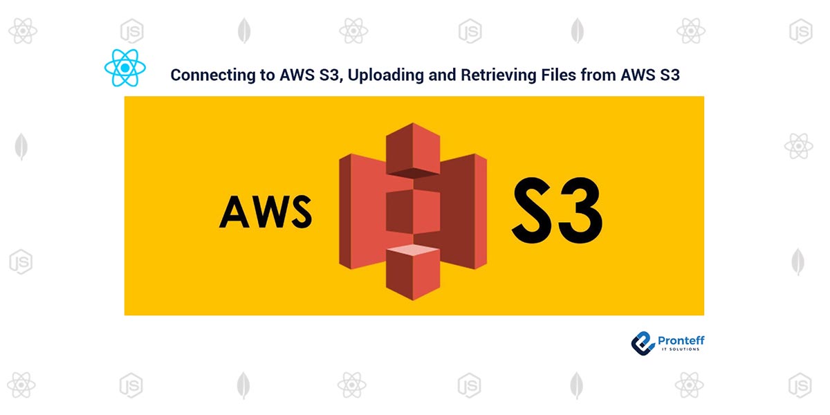 Connecting to AWS S3, Uploading and Retrieving Files from AWS S3 Pronteff