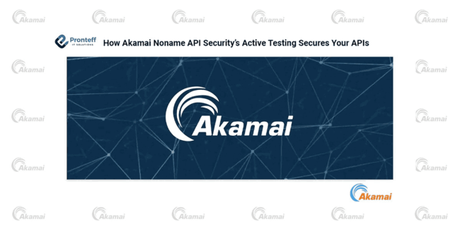 How Akamai Noname API Security’s Active Testing Secures Your APIs