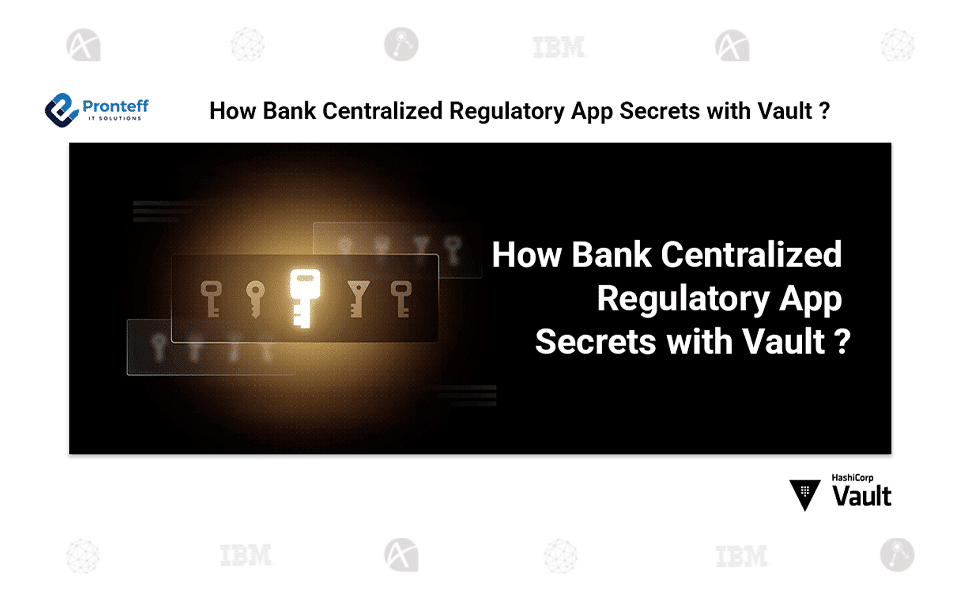 How-Bank-Centralized-Regulatory-App-Secrets-with-Vault How Bank Centeralized Regulatory App secrets with Vault