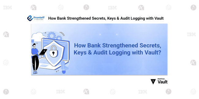 How Bank Strengthened Secrets, Keys and Audit Logging with Vault